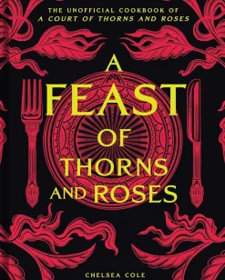 Chelsea Cole Kokebøker^A Feast of Thorns and Roses: The Unofficial Cookbook of A Court of Thorns and Roses
