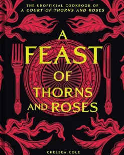 Chelsea Cole Kokebøker^A Feast of Thorns and Roses: The Unofficial Cookbook of A Court of Thorns and Roses