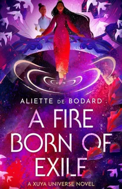 Aliette de Bodard A Fire Born of Exile: A spellbinding standalone sci-fi romance and 2024 Hugo Award finalist perfect for fans of Becky Chambers* Lgbtq+