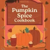 Eloise Goode Kokebøker^A Pumpkin Spice Cookbook: Recipes for irresistible treats with a hint of sugar and spice