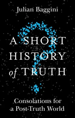 Julian Baggini Filosofi & Livsstil^A Short History of Truth: Consolations for a Post-Truth World