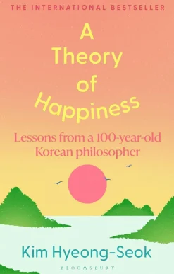 Hyung-Seok Kim Filosofi & Livsstil^A Theory of Happiness: Lessons from a 100 year old Korean Philosopher THE INTERNATIONAL BESTSELLER
