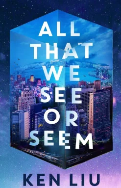 Ken Liu Science Fiction^All That We See or Seem