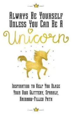 Eunice Horne Always Be Yourself, Unless You Can Be a Unicorn: Inspiration to Help You Blaze Your Own Glittery, Sparkly, Rainbow-Filled Path* Humor