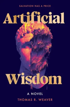 Thomas R. Weaver Artificial Wisdom: A Novel* Science Fiction
