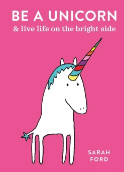 Sarah Ford Humor^Be a Unicorn: and Live Life on the Bright Side