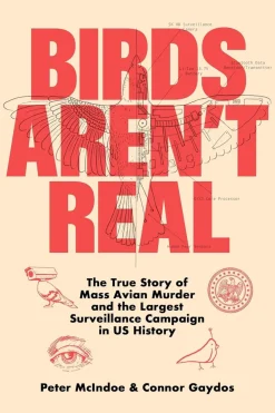 Peter McIndoe Birds Aren't Real: The True Story of Mass Avian Murder and the Largest Surveillance Campaign in US History* Humor