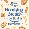 David Wright Breaking Bread: How Baking Shaped Our World* Historie|Biografier