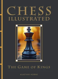 Alastair Horne Historie^Chess Illustrated: The Game of Kings