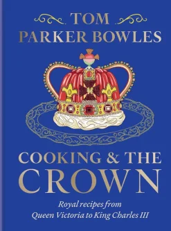 Tom Parker Bowles Cooking and the Crown: Royal recipes from Queen Victoria to King Charles III* Kokebøker