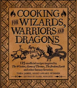 Isabel Minunni Kokebøker^Cooking for Wizards, Warriors and Dragons: 125 unofficial recipes inspired by The Witcher, Game of Thrones, The Wheel of Time, The Broken Earth and other fantasy favorites