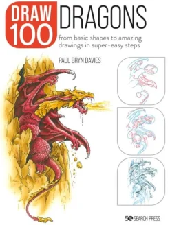 Paul Bryn Davies Tegnebøker|Tegne & Male^Draw 100: Dragons: From Basic Shapes to Amazing Drawings in Super-Easy Steps