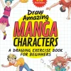 Akariko Tegnebøker|Tegne & Male^Draw Amazing Manga Characters: A Drawing Exercise Book for Beginners - Learn the Secrets of Japanese Illustrators (Learn 81 Poses; Over 850 illustrations)