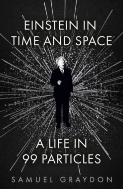 Samuel Graydon Einstein in Time and Space: A Life in 99 Particles* Teknikk & Vitenskap|Biografier