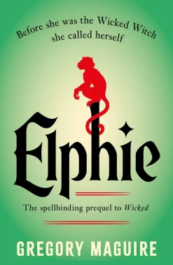 Gregory Maguire Historie|Fantasy^Elphie: the spellbinding prequel to WICKED, the bestselling book that inspired the movie