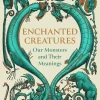 Natalie Lawrence Enchanted Creatures: Our Monsters and Their Meanings* Teknikk & Vitenskap|Kropp, Sinn, & Sjel