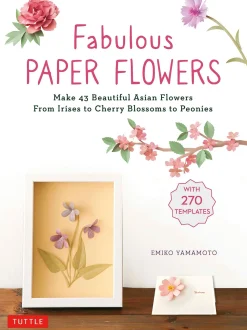 Yamamoto Håndarbeid^Fabulous Paper Flowers: Make 43 Beautiful Asian Flowers - From Irises to Cherry Blossoms to Peonies (with 270 Tracing Templates)