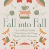 Pesala Bandara Kokebøker^Fall into Fall: The Unofficial Guide to Cozy Season for Every Gilmore Girls Obsessive