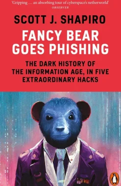 Scott Shapiro Fancy Bear Goes Phishing: The Dark History of the Information Age, in Five Extraordinary Hacks* Teknikk & Vitenskap|Filosofi & Livsstil