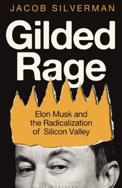 Jacob Silverman Gilded Rage: Elon Musk and the Radicalization of Silicon Valley* Teknikk & Vitenskap|Filosofi & Livsstil