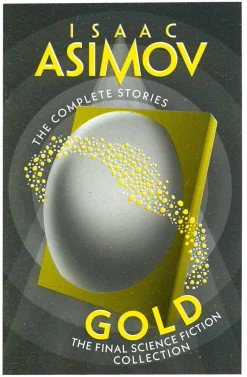 Isaac Asimov Gold: The Final Science Fiction Collection (The Complete Stories)* Science Fiction