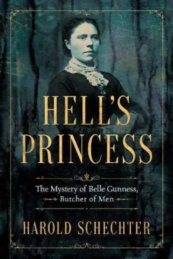 Harold Schechter Biografier^Hell's Princess: The Mystery of Belle Gunness, Butcher of Men