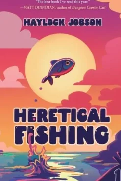 Haylock Jobson Heretical Fishing: A Cozy Guide to Annoying the Cults, Outsmarting the Fish, and Alienating Oneself* Fantasy