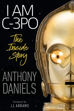 Anthony Daniels I Am C-3PO - The Inside Story: Foreword by J.J. Abrams* Biografier