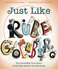 Robert Neubecker Biografier^Just Like Rube Goldberg: The Incredible True Story of the Man Behind the Machines