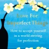 Haemin Sunim Love for Imperfect Things: How to Accept Yourself in a World Striving for Perfection* Filosofi & Livsstil
