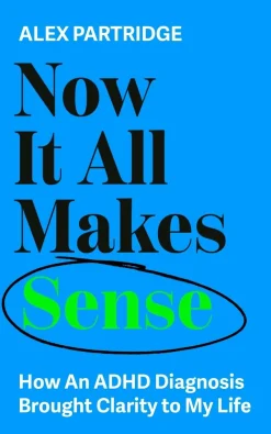 Alex Partridge Teknikk & Vitenskap^Now It All Makes Sense - How An ADHD Diagnosis Changed My Life: The Sunday Times Bestseller from the Founder of LadBible and UniLad
