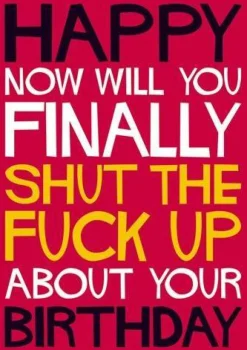 Now will you finally shut the fuck up about your birthday Greeting Card* Kort, Bursdag & Anledning