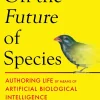Adrian Woolfson On the Future of Species: Authoring Life by Means of Artificial Biological Intelligence* Filosofi & Livsstil