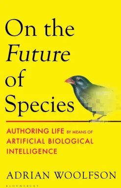 Adrian Woolfson On the Future of Species: Authoring Life by Means of Artificial Biological Intelligence* Filosofi & Livsstil