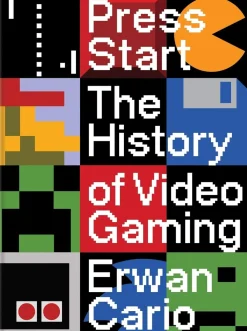 Erwan Cario Teknikk & Vitenskap^Press Start: The Complete History of Video Gaming From Mario to Minecraft
