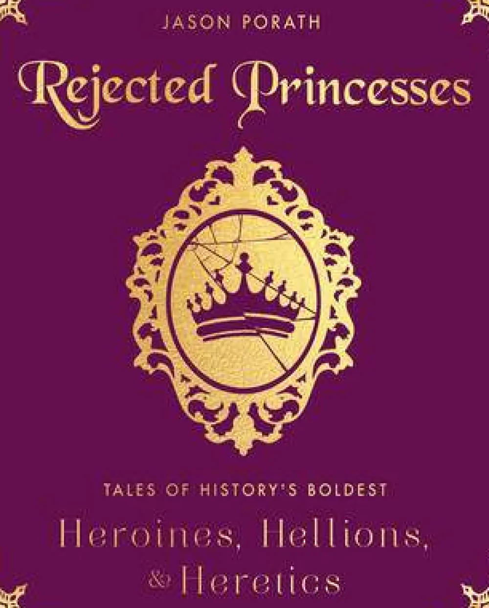 Jason Porath Biografier^Rejected Princesses: Tales of History's Boldest Heroines, Hellions, and Heretics