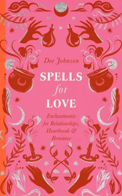 Dee Johnson Spells for Love: Enchantments for Relationships, Heartbreak and Romance* Kropp, Sinn, & Sjel