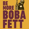 Joseph Jay Franco Star Wars Be More Boba Fett* Humor
