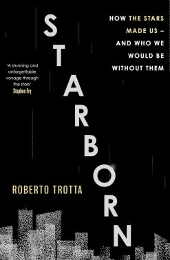 Roberto Trotta Starborn: How the Stars Made Us - and Who We Would Be Without Them* Teknikk & Vitenskap