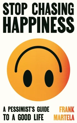 Frank Martela Filosofi & Livsstil^Stop Chasing Happiness: A pessimist's guide to a good life