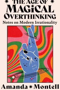 Amanda Montell Teknikk & Vitenskap|Humor^The Age of Magical Overthinking: Notes on Modern Irrationality