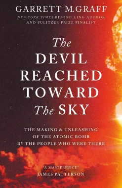 Garrett M. Graff Filosofi & Livsstil^The Devil Reached Toward the Sky: The Making and Unleashing of the Atomic Bomb - By The People Who Were There