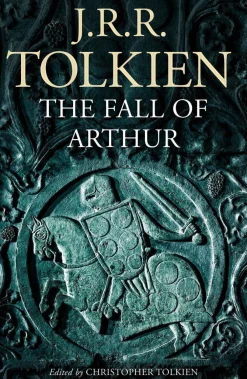 Christopher Tolkien The Fall of Arthur* J. R. R. Tolkien