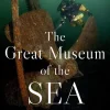 James P. Delgado Historie^The Great Museum of the Sea: A Human History of Shipwrecks