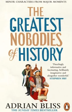 Adrian Bliss The Greatest Nobodies of History: Minor Characters from Major Moments* Humor