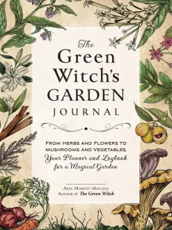 Arin Murphy-Hiscock The Green Witch's Garden Journal: From Herbs and Flowers to Mushrooms and Vegetables, Your Planner and Logbook for a Magical Garden* Kropp, Sinn, & Sjel