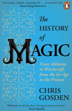 Chris Gosden Teknikk & Vitenskap^The History of Magic: From Alchemy to Witchcraft, from the Ice Age to the Present