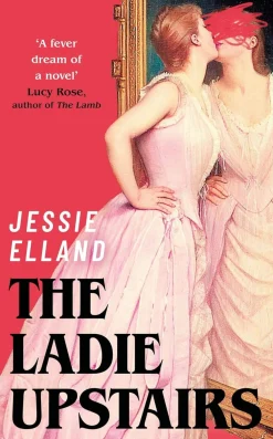 Jessie Elland The Ladie Upstairs: ‘A fever dream of a novel’ Lucy Rose, author of THE LAMB* Lgbtq+|Grøssere