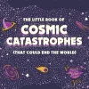 Dr Sara Webb The Little Book of Cosmic Catastrophes (That Could End the World): What has happened • What can happen • What will happen* Teknikk & Vitenskap