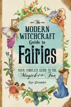 Skye Alexander The Modern Witchcraft Guide to Fairies: Your Complete Guide to the Magick of the Fae* Teknikk & Vitenskap|Kropp, Sinn, & Sjel